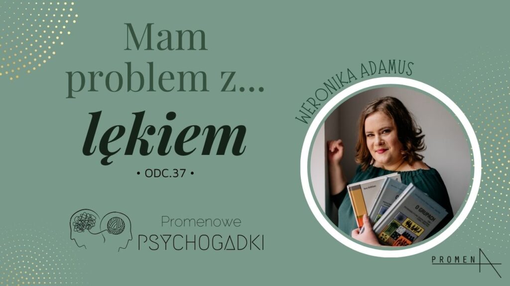 Mam-problem-z-lekiem.-Promenowe-PsychoGadki.-Weronika-Adamus-psycholog-psychoterapeutka.-Centrum-Psychoterapii-Promena-Wroclaw.