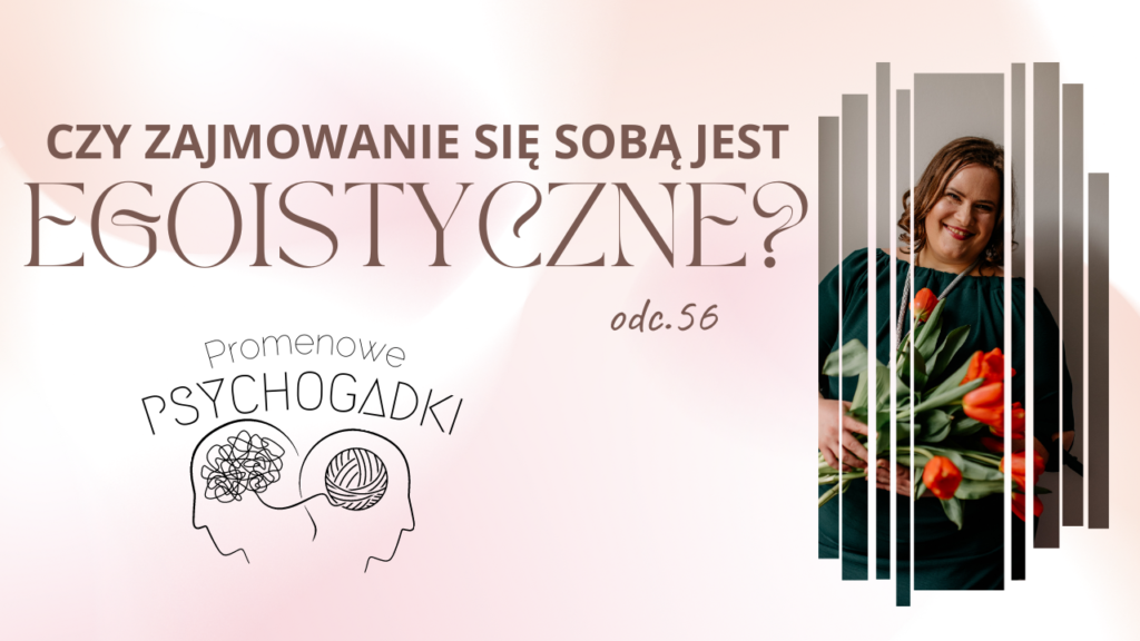 czy-zajmowanie-sie-soba-jest-egoiztyczne-Weronika-Adamus-Promenowe-PsychoGadki-Centrum-Psychoterapii-Wroclaw-Promena-Wroclaw-psycholog-psychoterapeuta